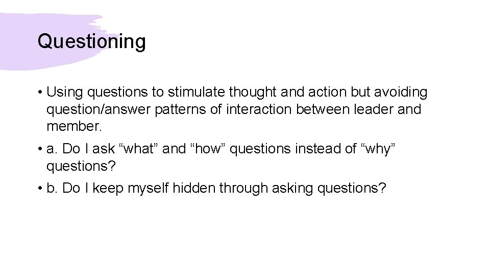 Questioning • Using questions to stimulate thought and action but avoiding question/answer patterns of