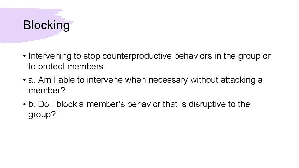 Blocking • Intervening to stop counterproductive behaviors in the group or to protect members.