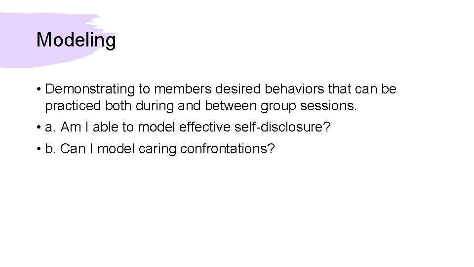 Modeling • Demonstrating to members desired behaviors that can be practiced both during and