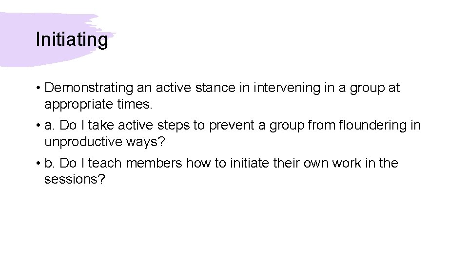 Initiating • Demonstrating an active stance in intervening in a group at appropriate times.