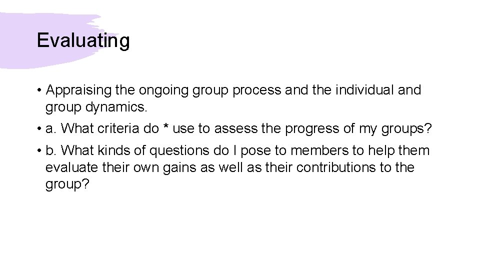 Evaluating • Appraising the ongoing group process and the individual and group dynamics. •