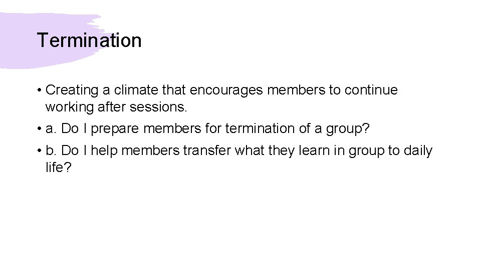 Termination • Creating a climate that encourages members to continue working after sessions. •