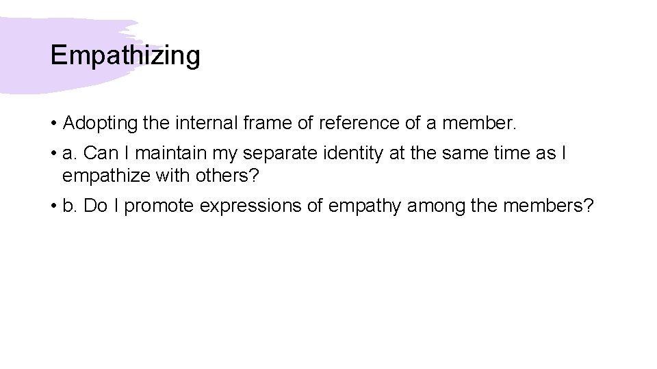 Empathizing • Adopting the internal frame of reference of a member. • a. Can