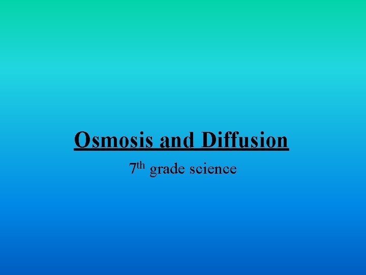 Osmosis and Diffusion 7 th grade science 