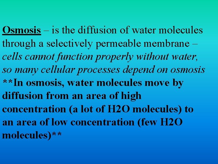 Osmosis – is the diffusion of water molecules through a selectively permeable membrane –