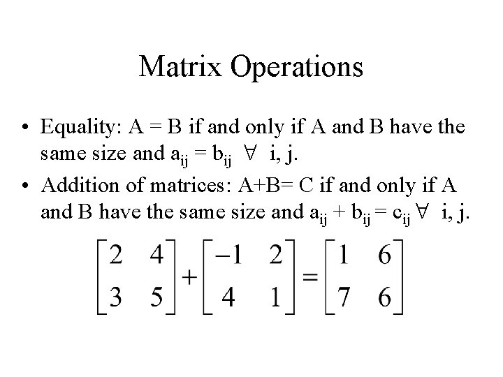 Matrix Operations • Equality: A = B if and only if A and B