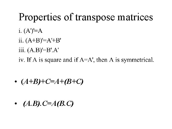 Properties of transpose matrices • (A+B)+C=A+(B+C) • (A. B). C=A(B. C) 