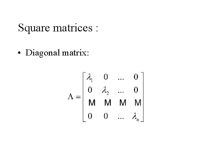 Square matrices : • Diagonal matrix: 