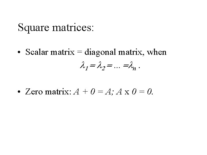 Square matrices: • Scalar matrix = diagonal matrix, when l 1 = l 2