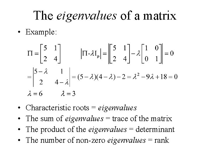 The eigenvalues of a matrix • Example: • • Characteristic roots = eigenvalues The