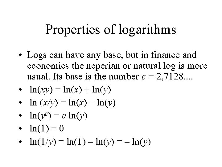 Properties of logarithms • Logs can have any base, but in finance and economics