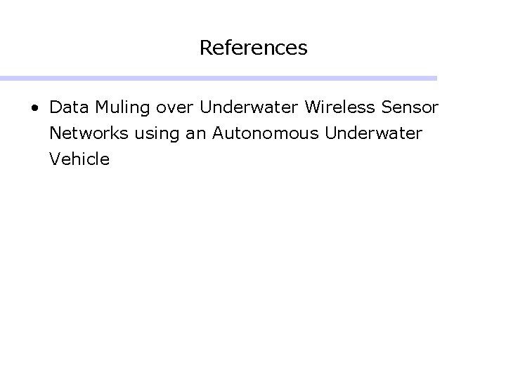 References • Data Muling over Underwater Wireless Sensor Networks using an Autonomous Underwater Vehicle