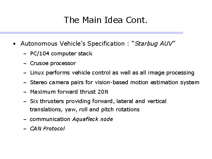 The Main Idea Cont. • Autonomous Vehicle’s Specification : “Starbug AUV” – PC/104 computer