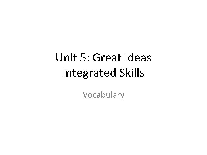 Unit 5: Great Ideas Integrated Skills Vocabulary 