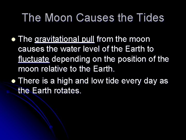 The Moon Causes the Tides The gravitational pull from the moon causes the water