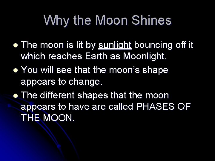 Why the Moon Shines The moon is lit by sunlight bouncing off it which