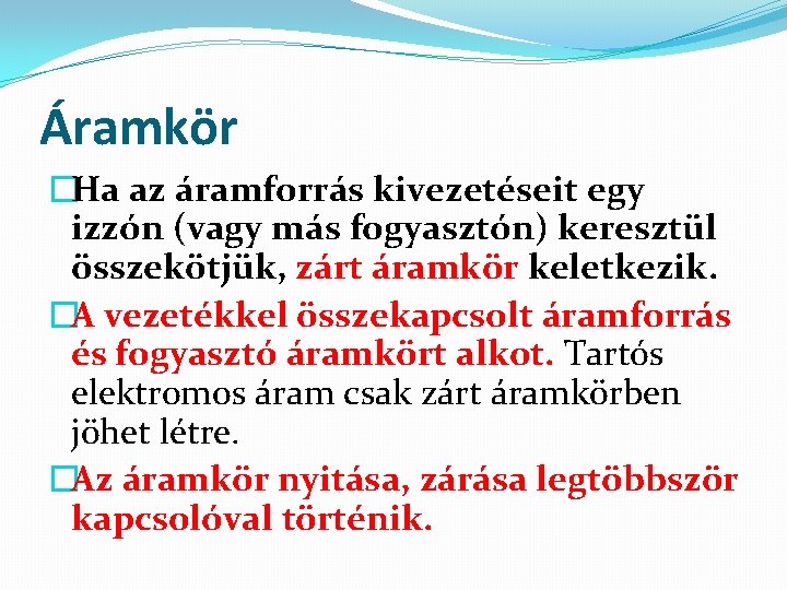 Áramkör �Ha az áramforrás kivezetéseit egy izzón (vagy más fogyasztón) keresztül összekötjük, zárt áramkör