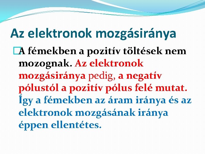 Az elektronok mozgásiránya �A fémekben a pozitív töltések nem mozognak. Az elektronok mozgásiránya pedig,