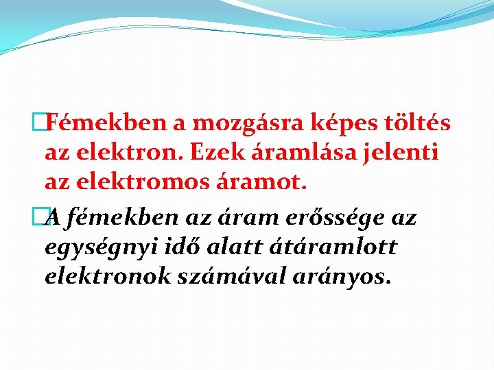 �Fémekben a mozgásra képes töltés az elektron. Ezek áramlása jelenti az elektromos áramot. �A