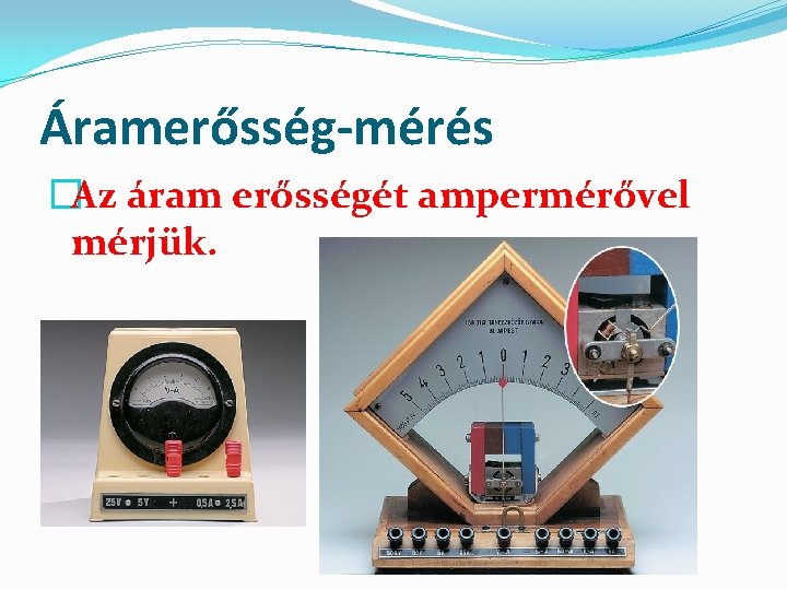 Áramerősség-mérés �Az áram erősségét ampermérővel mérjük. 