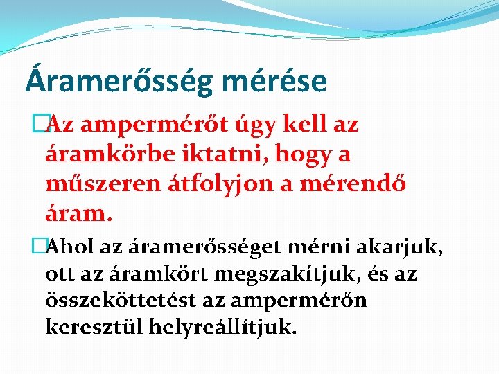 Áramerősség mérése �Az ampermérőt úgy kell az áramkörbe iktatni, hogy a műszeren átfolyjon a