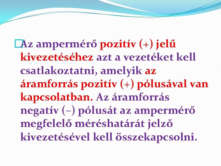 �Az ampermérő pozitív (+) jelű kivezetéséhez azt a vezetéket kell csatlakoztatni, amelyik az áramforrás