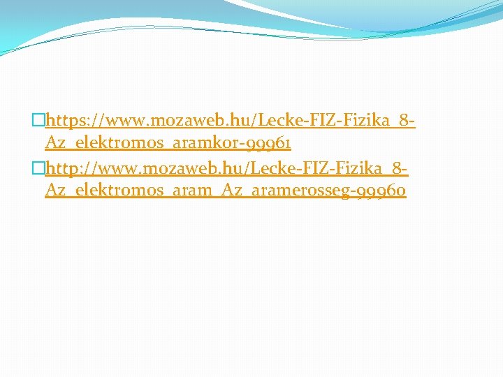 �https: //www. mozaweb. hu/Lecke-FIZ-Fizika_8 Az_elektromos_aramkor-99961 �http: //www. mozaweb. hu/Lecke-FIZ-Fizika_8 Az_elektromos_aram_Az_aramerosseg-99960 