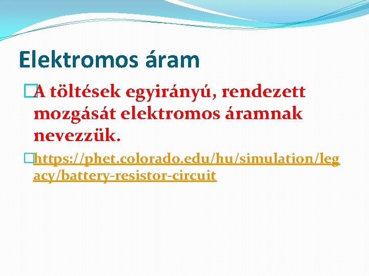 Elektromos áram �A töltések egyirányú, rendezett mozgását elektromos áramnak nevezzük. �https: //phet. colorado. edu/hu/simulation/leg