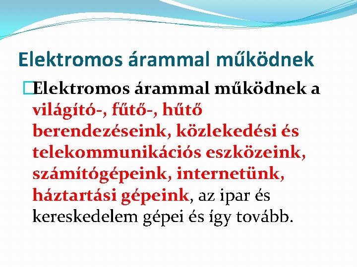 Elektromos árammal működnek �Elektromos árammal működnek a világító-, fűtő-, hűtő berendezéseink, közlekedési és telekommunikációs