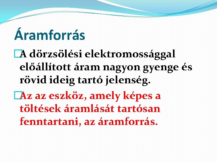 Áramforrás �A dörzsölési elektromossággal előállított áram nagyon gyenge és rövid ideig tartó jelenség. �Az