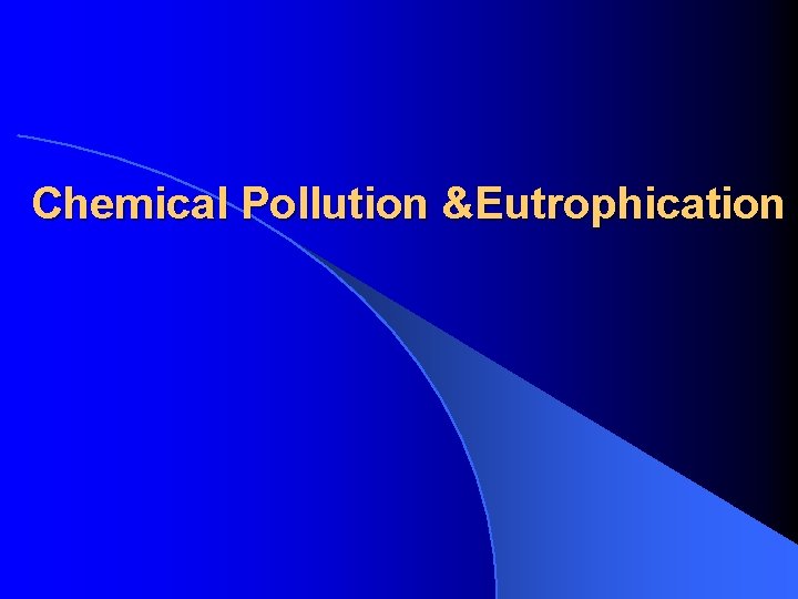 Chemical Pollution &Eutrophication 