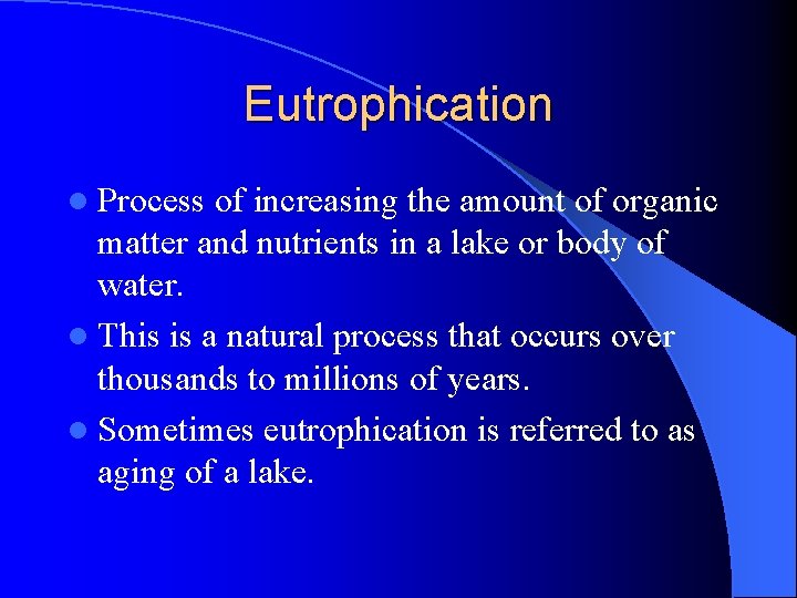 Eutrophication l Process of increasing the amount of organic matter and nutrients in a