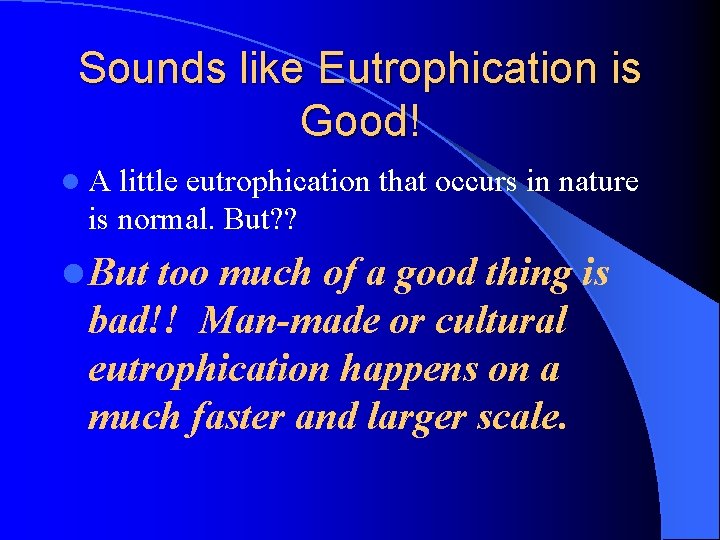 Sounds like Eutrophication is Good! l. A little eutrophication that occurs in nature is