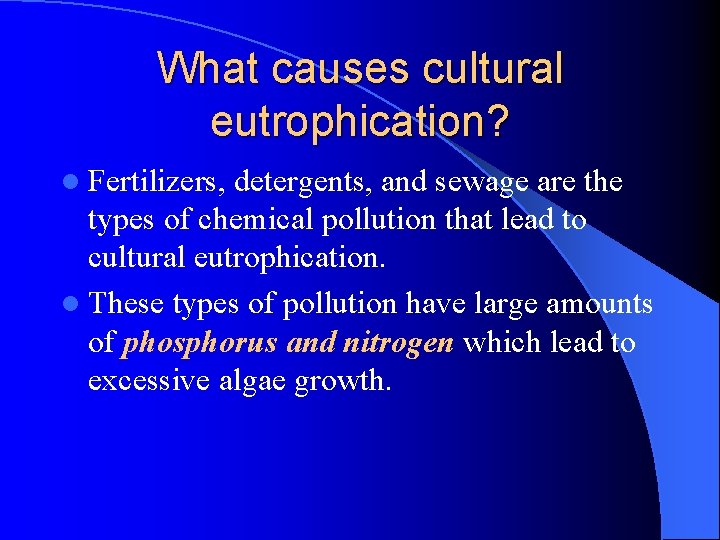 What causes cultural eutrophication? l Fertilizers, detergents, and sewage are the types of chemical