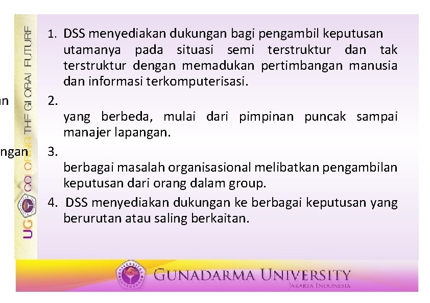 1. DSS menyediakan dukungan bagi pengambil keputusan utamanya pada situasi semi terstruktur dan tak