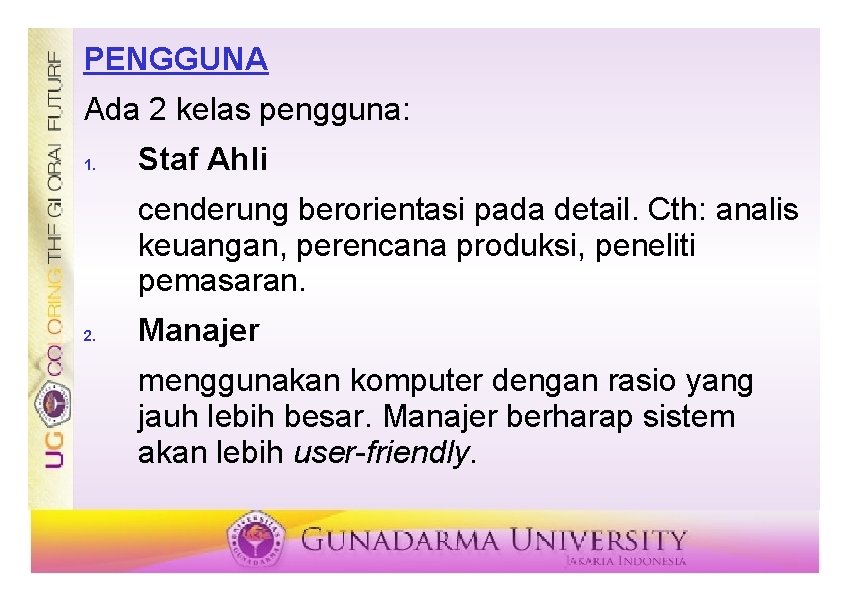 PENGGUNA Ada 2 kelas pengguna: 1. Staf Ahli cenderung berorientasi pada detail. Cth: analis