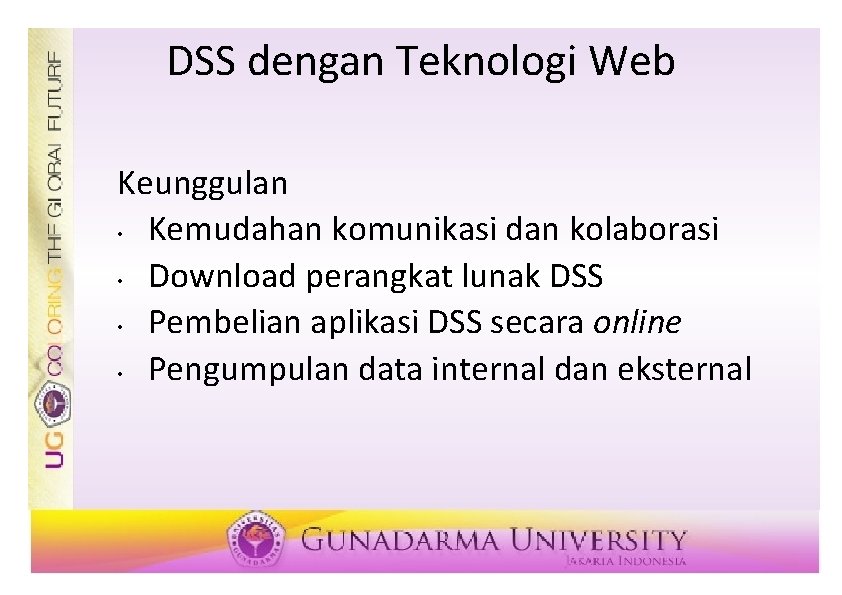 DSS dengan Teknologi Web Keunggulan • Kemudahan komunikasi dan kolaborasi • Download perangkat lunak