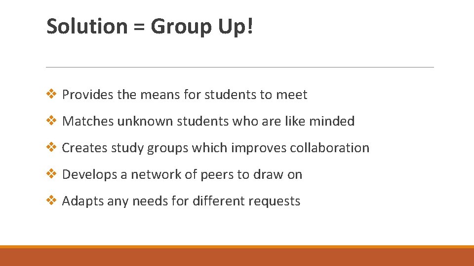 Solution = Group Up! ❖ Provides the means for students to meet ❖ Matches