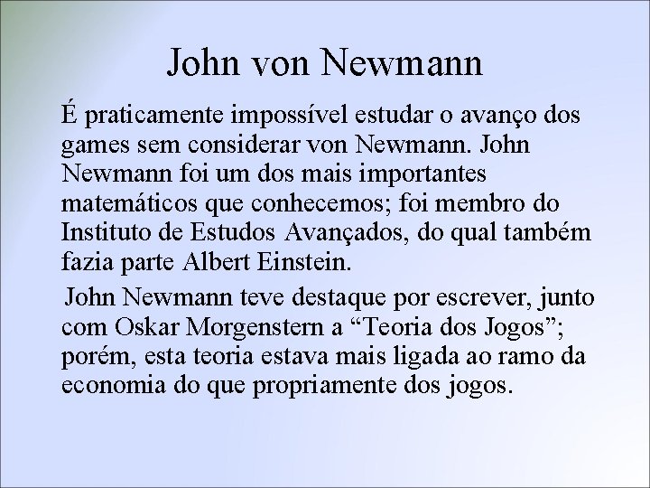 John von Newmann É praticamente impossível estudar o avanço dos games sem considerar von