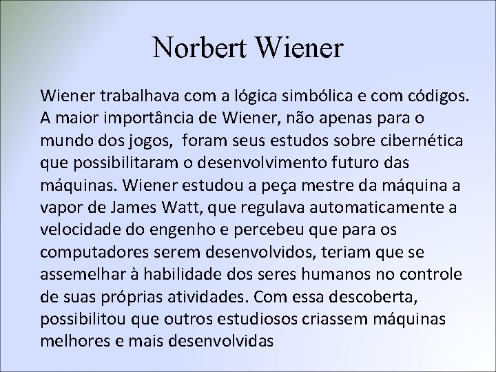 Norbert Wiener trabalhava com a lógica simbólica e com códigos. A maior importância de