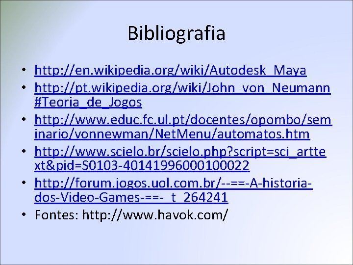 Bibliografia • http: //en. wikipedia. org/wiki/Autodesk_Maya • http: //pt. wikipedia. org/wiki/John_von_Neumann #Teoria_de_Jogos • http: