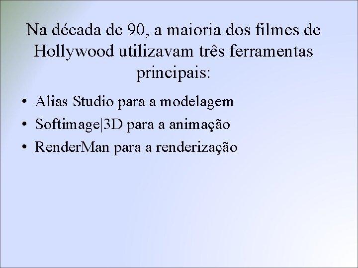 Na década de 90, a maioria dos filmes de Hollywood utilizavam três ferramentas principais: