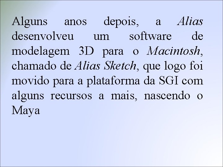 Alguns anos depois, a Alias desenvolveu um software de modelagem 3 D para o