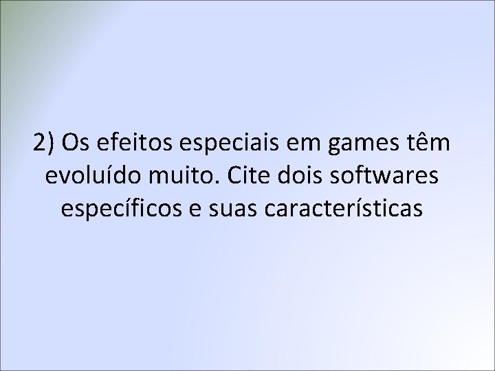 2) Os efeitos especiais em games têm evoluído muito. Cite dois softwares específicos e