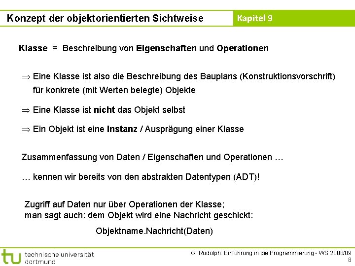 Konzept der objektorientierten Sichtweise Kapitel 9 Klasse = Beschreibung von Eigenschaften und Operationen Eine