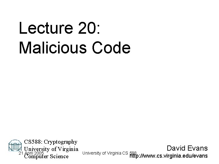 Lecture 20: Malicious Code CS 588: Cryptography University of Virginia 21 April 2005 Computer