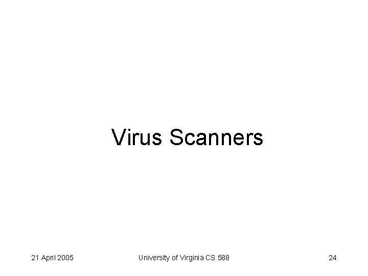 Virus Scanners 21 April 2005 University of Virginia CS 588 24 