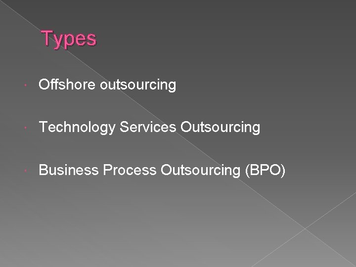 Types Offshore outsourcing Technology Services Outsourcing Business Process Outsourcing (BPO) 