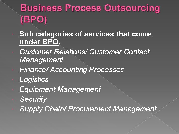 Business Process Outsourcing (BPO) Sub categories of services that come under BPO. Customer Relations/