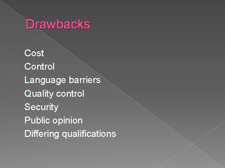 Drawbacks Cost Control Language barriers Quality control Security Public opinion Differing qualifications 